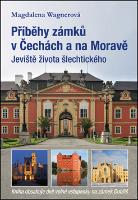 Kniha: Příběhy zámků v Čechách a na Moravě - Jeviště života šlechtického - Magdalena Wagnerová