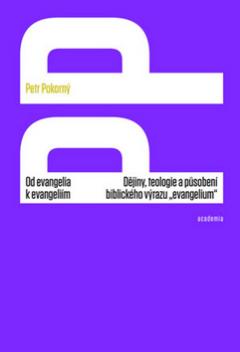 Kniha: Od evangelia k evangeliím - Dějiny, teologie a působení biblického výrazu „evangelium“ - Petr Pokorný