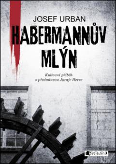 Kniha: Habermannův mlýn - Kultovní příběh s předmluvou Juraje Herze - Josef Urban