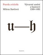 Kniha: Pravda zvítězila - Výtvarné umění a husitství 1380–1490 - Milena Bartlová