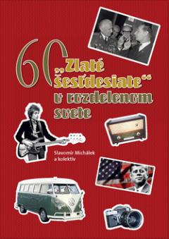 Kniha: "Zlaté šesťdesiate" v rozdelenom svete - Slavomír Michálek