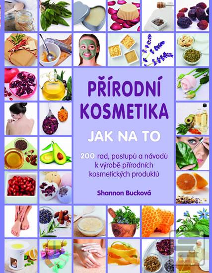 Kniha: Přírodní kosmetika - Jak na to - Více jak 200 rad, postupů a návodů k výrobě přírodních kosmetických produktů - autor neuvedený