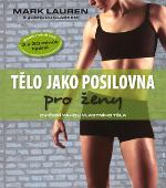 Kniha: Tělo jako posilovna pro ženy - Cvičení vahou vlastního těla - Mark Lauren; Joshua Clark