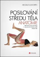 Kniha: POSILOVÁNÍ STŘEDU TĚLA Anatomie - Váš ilustrovaný průvodce k vybudování silných svalů středu těla - Abigail Ellsworth