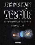 Kniha: Jak postavit vesmír - Od velkého třesku po konec vesmíru - Gilliland Ben
