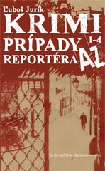 Kniha: Krimi prípady reportéra AZ 1 - 4 - Ľuboš Jurík