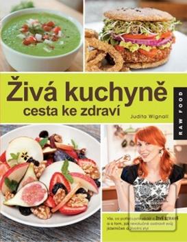 Kniha: Živá kuchyně, cesta ke zdraví - RAW FOOD - Judita Wignall