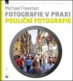 Kniha: Fotografie v praxi POULIČNÍ FOTOGRAFIE - Michael Freeman; Nikol Barochová; Petra Šimáčková