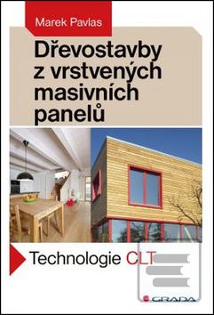 Kniha: Dřevostavby z vrstvených masivních panelů - Technologie CLT - Marek Pavlas