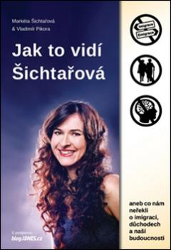 Kniha: Jak to vidí Šichtařová - aneb co nám neřekli o imigraci, důchodech a naší budoucnosti - Vladimír Pikora; Markéta Šichtařová