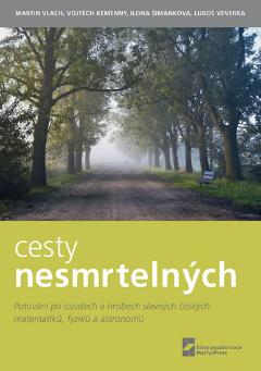 Kniha: Cesty nesmrtelných - Putování po osudech a hrobech slavných českých matematiků, fyziků a astronomů - Martin Vlach