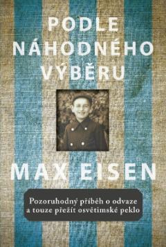 Kniha: Podle náhodného výběru - Pozoruhodný příběh o odvaze a touze přežít osvětimské peklo - 1. vydanie - Max Eisen