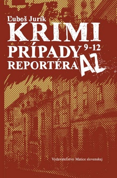 Kniha: Krimi prípady reportéra AZ 9 - 12 - Ľuboš Jurík