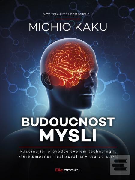 Kniha: Budoucnost mysli - Fascinující průvodce světem technologií, které umožňují realizovat sny tvůrců sci-fi - Michio Kaku