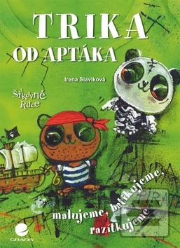 Kniha: Trika od Aptáka - Malovaná, batikovaná, razítkovaná - Irena Slavíková