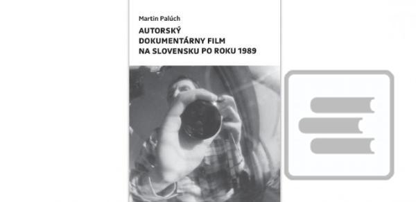 Kniha: Autorský dokumentárny film na Slovensku po roku 1989 - Martin Palúch