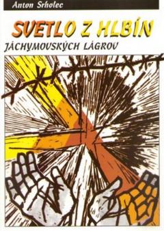 Kniha: Svetlo z hlbín jáchymovských lágrov - Anton Srholec