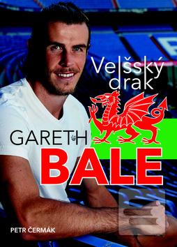 Kniha: Gareth Bale Velšský drak - Jedna z největších hvězd světového fotbalu - Petr Čermák