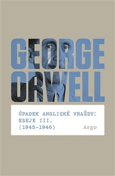 Kniha: Úpadek anglické vraždy: Eseje III. - 1945-1946 - George Orwell