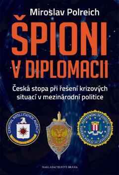 Kniha: Špioni v diplomacii - 2.vydání - Česká stopa při řešení krizových situací v mezinárodní politice - Miroslav Polreich