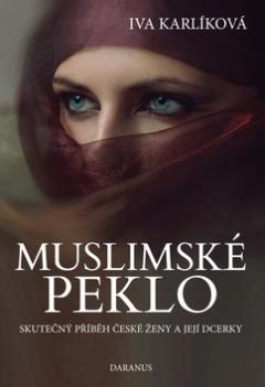 Kniha: Muslimské peklo - Skutečný příběh české ženy a její dcerky - Iva Karlíková