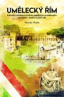 Kniha: Umělecký Řím - Průvodce městem antickým, papežským a současným po stopách umělců a jejich děl - Václav Fiala