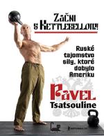 Kniha: Začni s Kettlebellom! - Ruské tajomstvo sily, ktoré dobylo Ameriku - Pavel Tsatsouline