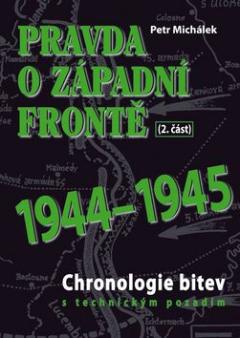 Kniha: Pravda o západní frontě 2.část 1944-1945 - Chronologie bitev s technickým pozadím - Petr Michálek