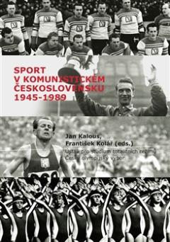 Kniha: Sport v komunistickém Československu 1948–1989 - František Kolář