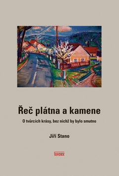 Kniha: Řeč plátna a kamene - O tvůrcích krásy, bez nichž by bylo smutno - Jiří Stano