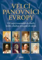 Kniha: Velcí panovníci Evropy - 100 nejvýznamnějších císařů, králů a knížat evropských dějin - autor neuvedený