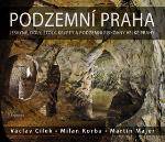 Kniha: Podzemní Praha - Jeskyně, doly, štoly, krypty a podzemní pískovny velké Prahy - Václav Cílek