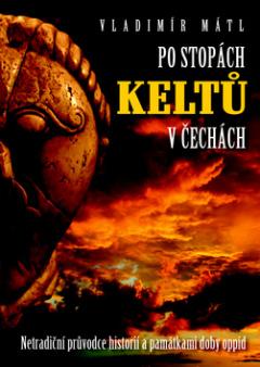 Kniha: Po stopách Keltů - Netradiční průvodce historií a památkami doby oppid - Vladimír Mátl