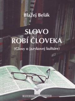 Kniha: Slovo robí človeka - Glosy o jazykovej kultúre - Blažej Belák