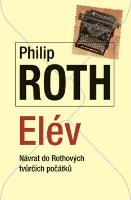 Kniha: Elév - Návrat do Rothových tvůrčích počátků - Philip Roth
