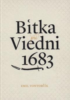Kniha: Bitka pri Viedni 1683 - Stret civilizácií kresťanského kríža a moslimského polmesiaca - Emil Vontorčík