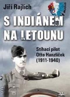 Kniha: S Indiánem na letounu - Stíhací pilot otto Hanzíček (1911-1940) - Jiří Rajlich