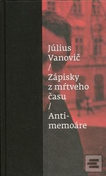 Kniha: Zápisky z mŕtveho času Antimemoáre - Július Vanovič