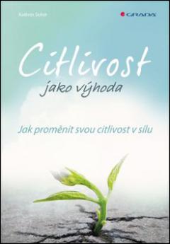 Kniha : Citlivost jako výhoda - Jak proměnit svou citlivost v sílu