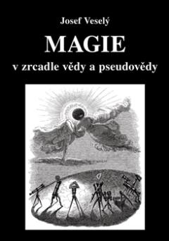 Kniha: Magie v zrcadle vědy a pseudovědy - 1. vydanie - Josef Veselý