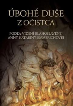 Kniha: Úbohé duše z očistca - Podľa videní blahoslavenej Anny Kataríny Emmerichovej - Anna Katarína Emmerichová