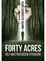 Kniha: Forty Acres - Bílý muž pod bičem otrokáře - Dwayne Alexander Smith
