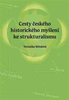 Kniha: Cesty českého historického myšlení ke strukturalismu - Veronika Středová