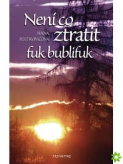 Kniha: Není co ztratit, fuk bublifuk - Hana Poltikovičová