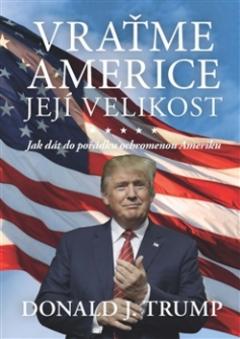 Kniha: Vraťme Americe její velikost! - Jak dát do pořádku ochromenou Ameriku - Donald J. Trump