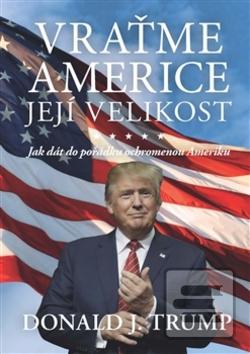 Kniha: Vraťme Americe její velikost! - Jak dát do pořádku ochromenou Ameriku - Donald J. Trump