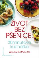 Kniha: Život bez pšenice: 30 minutová kuchařka - William R. Davis, MD