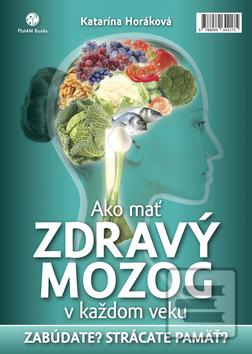 Kniha: Ako mať zdravý mozog v každom veku - Zabúdate? Strácate pamäť? - Katarína Horáková