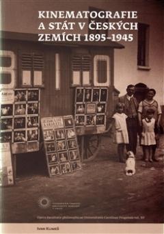 Kniha: Kinematografie a stát v českých zemích 1895-1945 - Ivan Klimeš