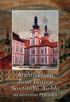 Kniha: Architektura Jana Blažeje Santiniho - Aichla na severním Plzeňsku - Irena Bukačová